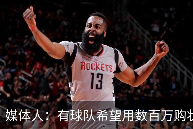媒体人：有球队希望用数百万购状元签 但四川的心理预期价位很高