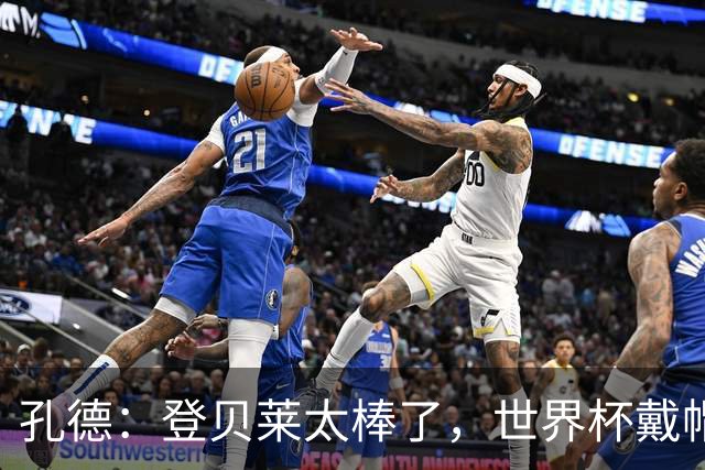 孔德：登贝莱太棒了，世界杯戴帽没几人能做到 他平时训练就很拼