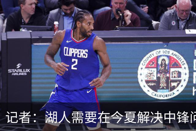 记者：湖人需要在今夏解决中锋问题 东契奇不会一直等待他们建队