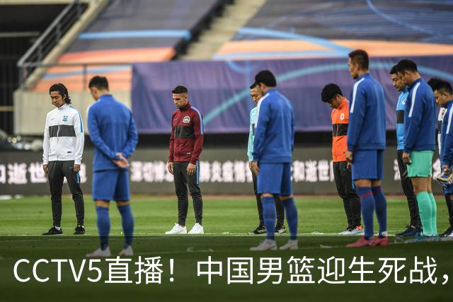 CCTV5直播！中国男篮迎生死战，全华班PK2大归化，输球将无缘世界杯